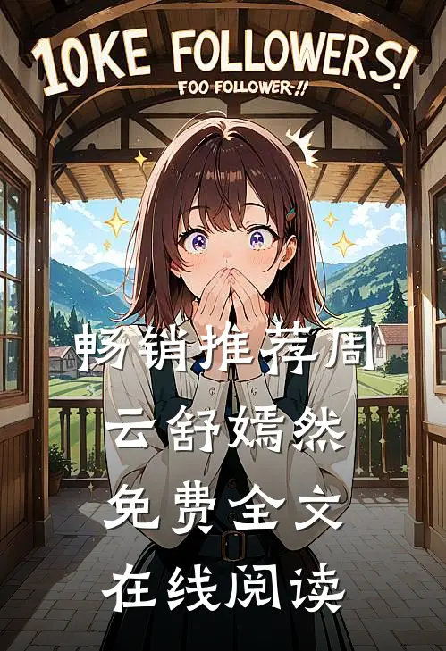 畅销推荐周云舒嫣然免费全文在线阅读