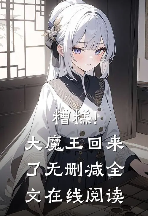 糟糕!大魔王回来了无删减全文在线阅读