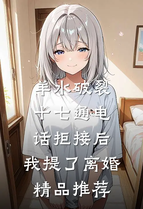 羊水破裂十七通电话拒接后，我提了离婚精品推荐