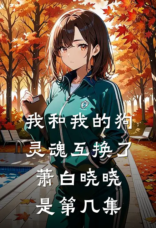 我和我的狗灵魂互换了萧白晓晓是第几集
