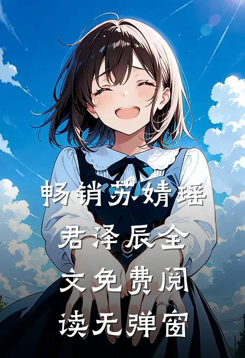 畅销苏婧瑶君泽辰全文免费阅读无弹窗