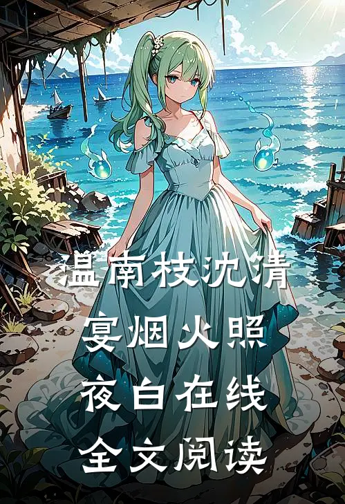 温南枝沈清宴烟火照夜白在线全文阅读