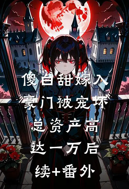 傻白甜嫁入豪门被宠坏，总资产高达一万后续+番外