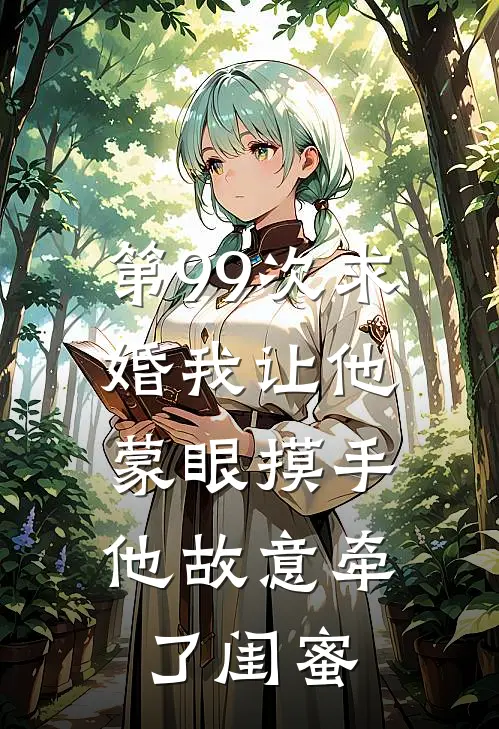 第99次求婚我让他蒙眼摸手,他故意牵了闺蜜一把
