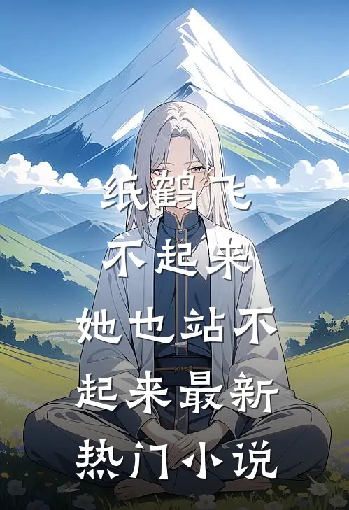 纸鹤飞不起来，她也站不起来最新热门小说