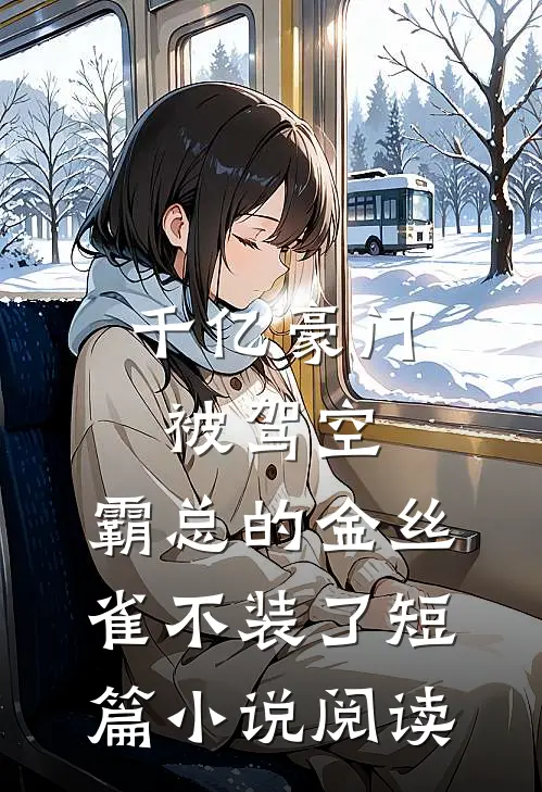 千亿豪门被驾空，霸总的金丝雀不装了短篇小说阅读
