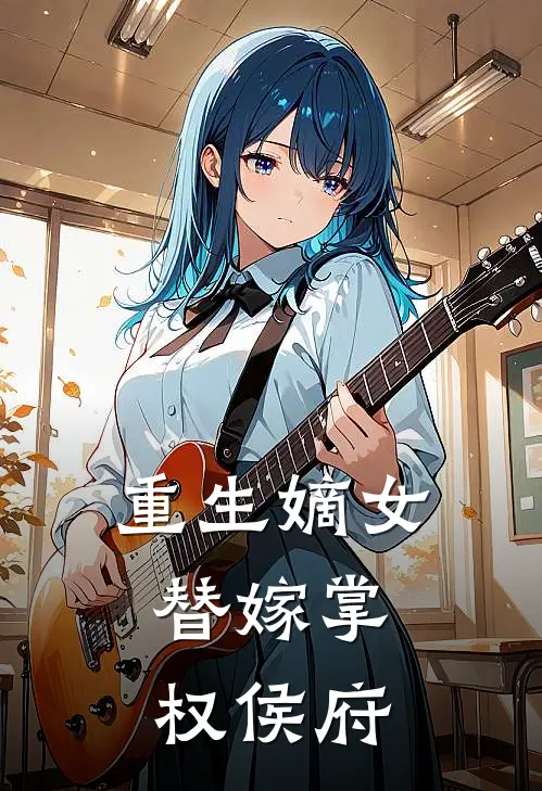 重生嫡女替嫁掌权侯府