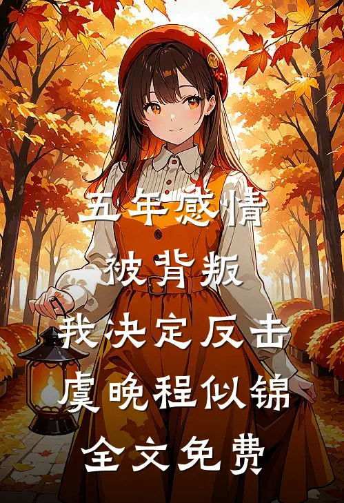 五年感情被背叛，我决定反击虞晚程似锦全文免费