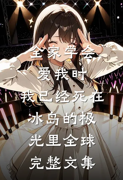 全家学会爱我时，我已经死在冰岛的极光里全球完整文集