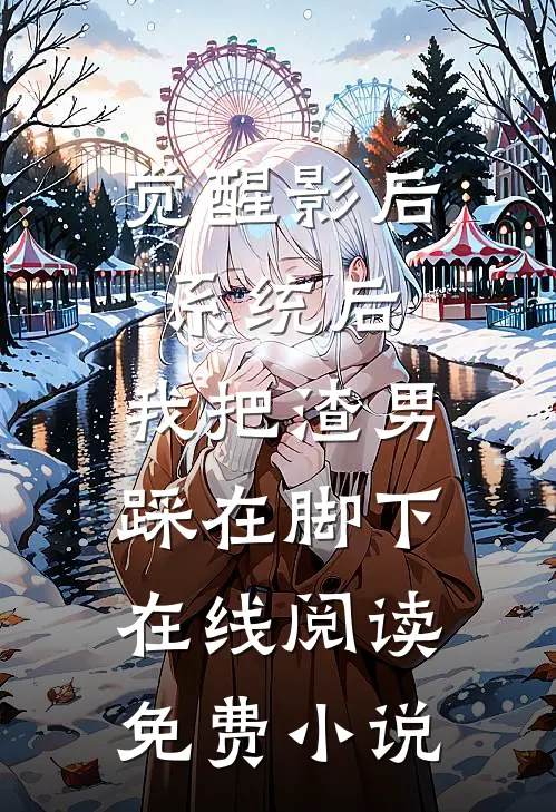 觉醒影后系统后，我把渣男踩在脚下在线阅读免费小说