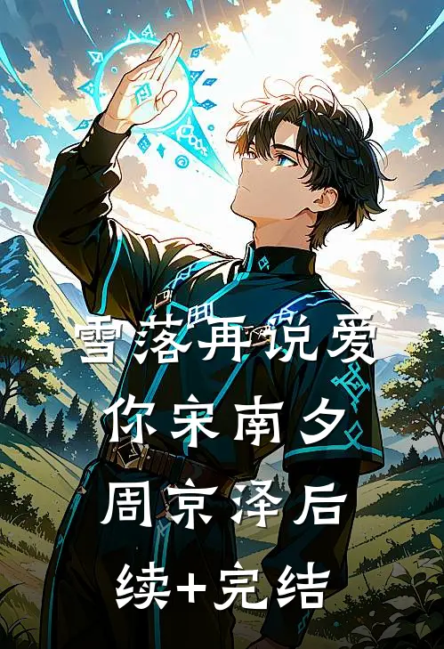 雪落再说爱你宋南夕周京泽后续+完结