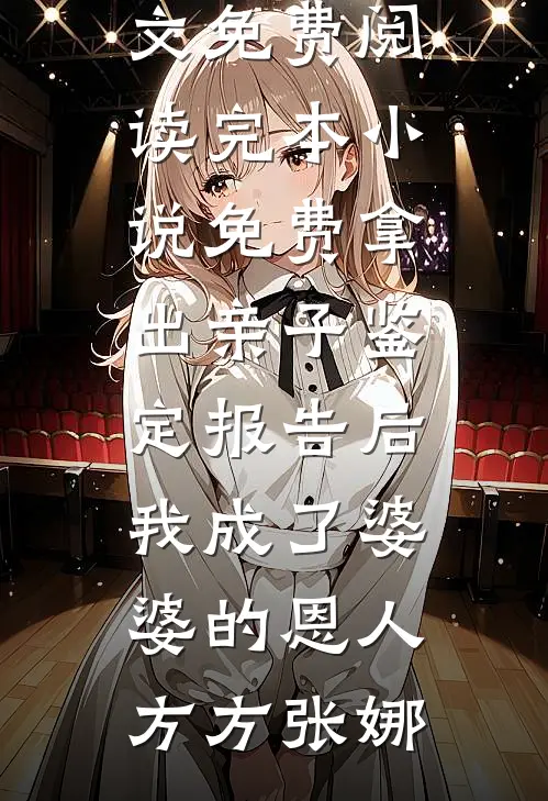 拿出亲子鉴定报告后，我成了婆婆的恩人方方张娜完结版小说全文免费阅读_完本小说免费拿出亲子鉴定报告后，我成了婆婆的恩人(方方张娜)