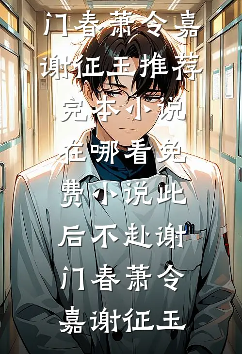 此后不赴谢门春(萧令嘉谢征玉)推荐完本小说_在哪看免费小说此后不赴谢门春萧令嘉谢征玉