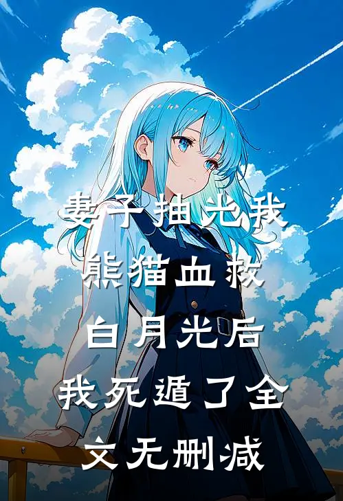 妻子抽光我熊猫血救白月光后，我死遁了全文无删减