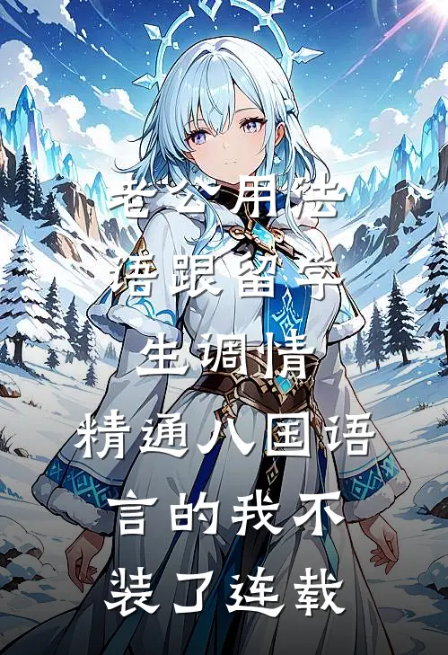 老公用法语跟留学生调情，精通八国语言的我不装了连载