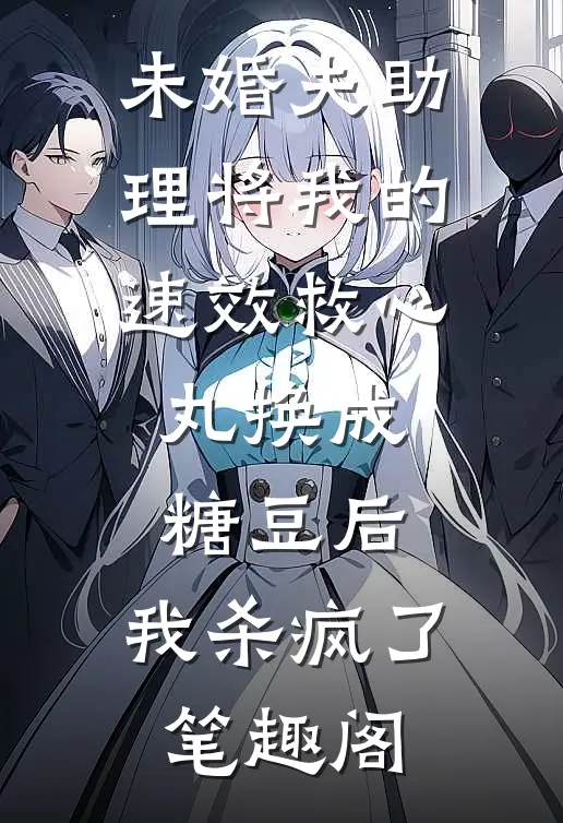 未婚夫助理将我的速效救心丸换成糖豆后，我杀疯了笔趣阁