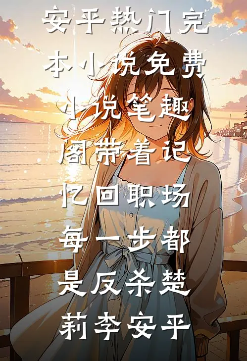 带着记忆回职场，每一步都是反杀(楚莉李安平)热门完本小说_免费小说笔趣阁带着记忆回职场，每一步都是反杀楚莉李安平