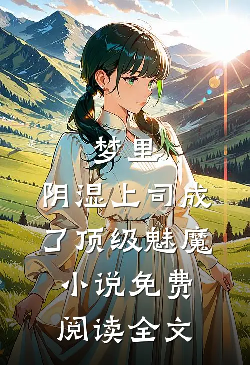 梦里，阴湿上司成了顶级魅魔小说免费阅读全文