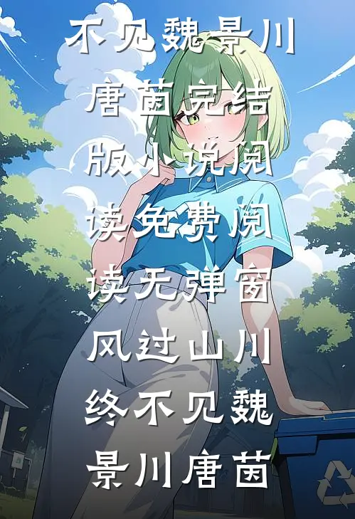 风过山川终不见(魏景川唐茵)完结版小说阅读_免费阅读无弹窗风过山川终不见(魏景川唐茵)