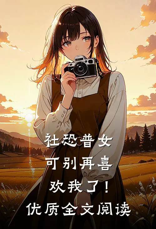 社恐普女：可别再喜欢我了！优质全文阅读
