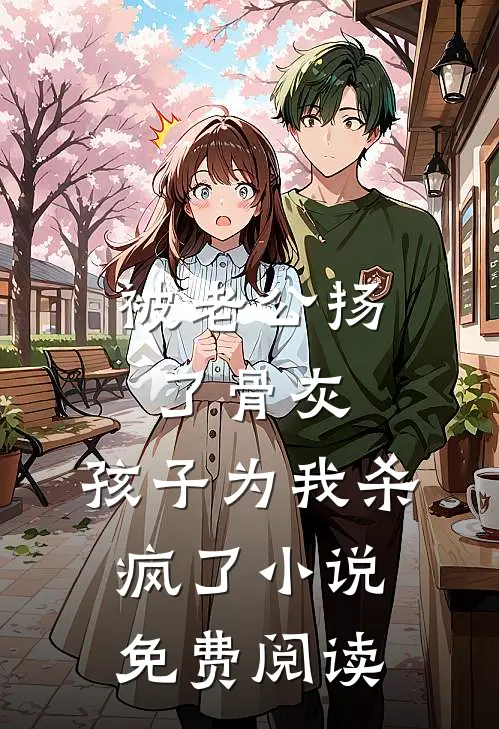 被老公扬了骨灰，孩子为我杀疯了小说免费阅读