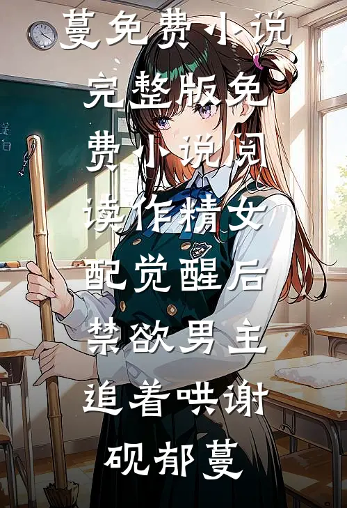 作精女配觉醒后，禁欲男主追着哄谢砚郁蔓免费小说完整版_免费小说阅读作精女配觉醒后，禁欲男主追着哄(谢砚郁蔓)