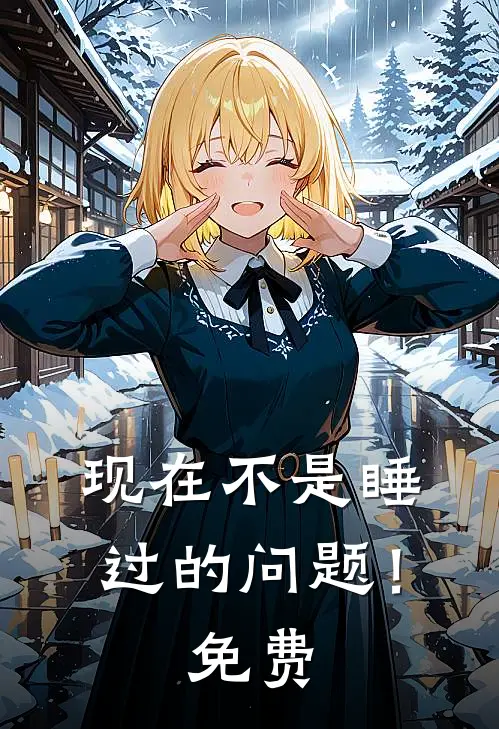 现在不是睡过的问题！免费