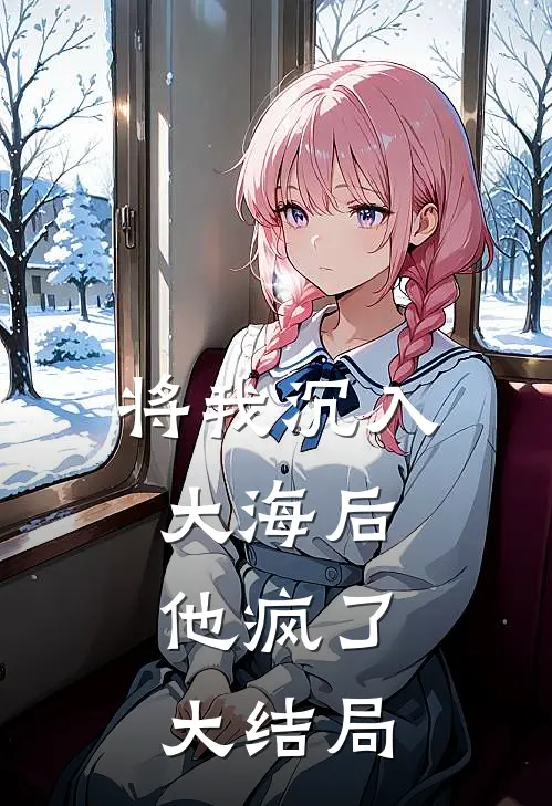 将我沉入大海后，他疯了大结局