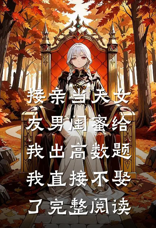 接亲当天女友男闺蜜给我出高数题，我直接不娶了完整阅读