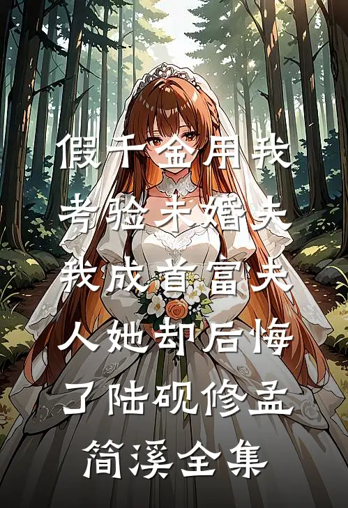假千金用我考验未婚夫，我成首富夫人她却后悔了陆砚修孟简溪全集