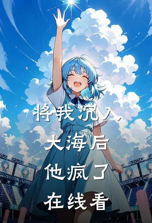 将我沉入大海后，他疯了在线看
