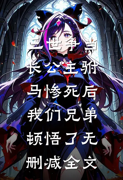 三世争当长公主驸马惨死后，我们兄弟顿悟了无删减全文