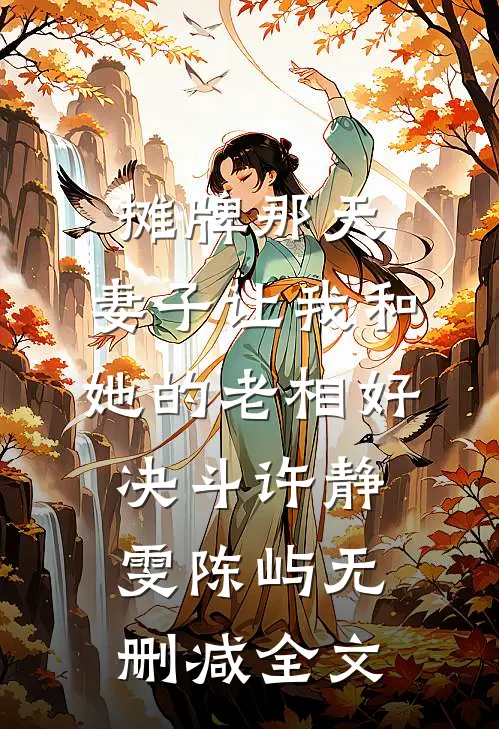 摊牌那天，妻子让我和她的老相好决斗许静雯陈屿无删减全文
