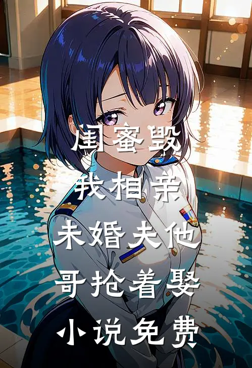 闺蜜毁我相亲：未婚夫他哥抢着娶小说免费
