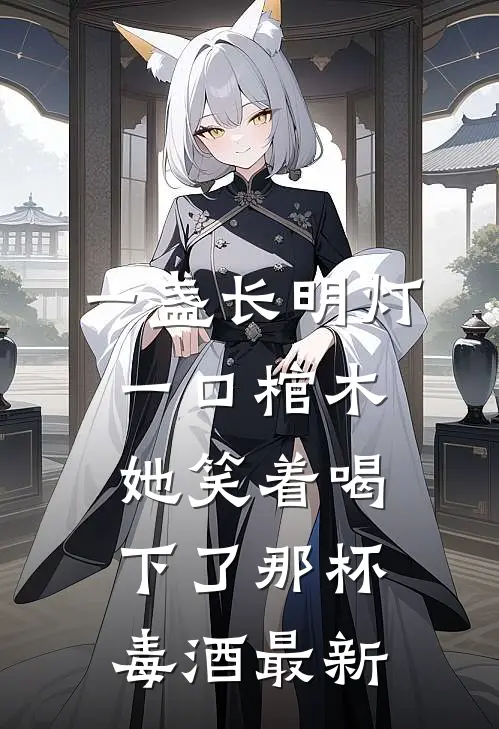 一盏长明灯，一口棺木，她笑着喝下了那杯毒酒最新