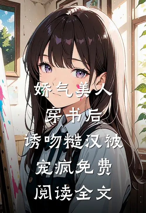 娇气美人穿书后，诱吻糙汉被宠疯免费阅读全文