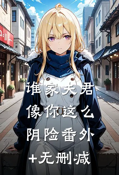 谁家夫君像你这么阴险番外+无删减
