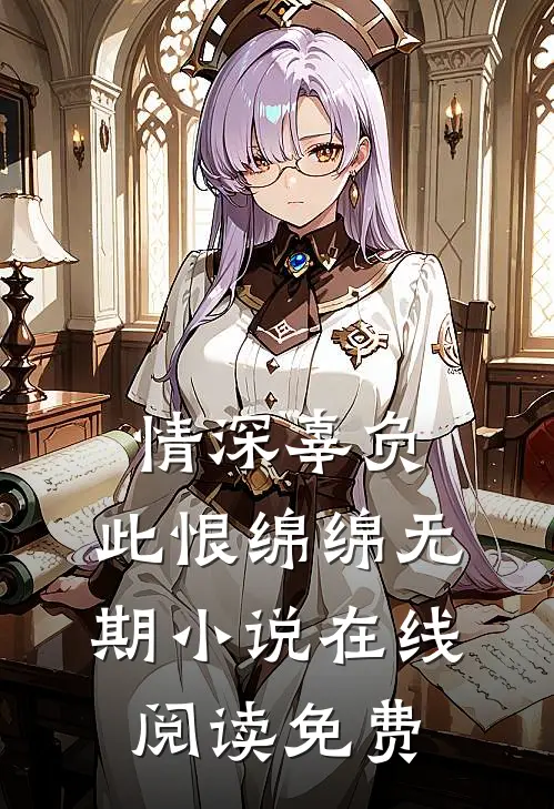 情深辜负，此恨绵绵无期小说在线阅读免费