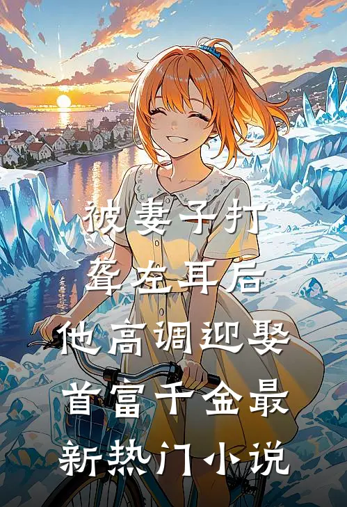 被妻子打聋左耳后，他高调迎娶首富千金最新热门小说