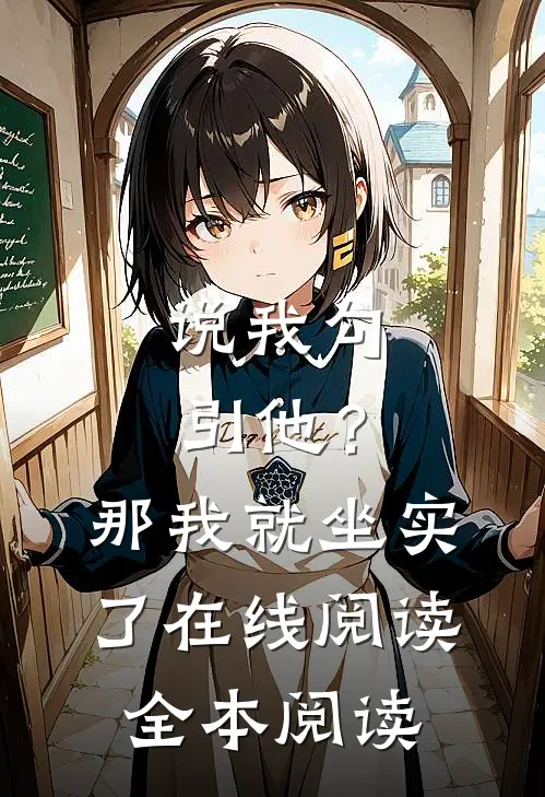 说我勾引他？那我就坐实了在线阅读全本阅读