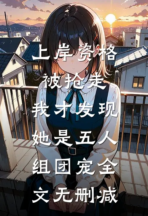 上岸资格被抢走，我才发现她是五人组团宠全文无删减