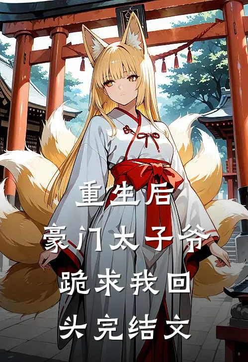 重生后，豪门太子爷跪求我回头完结文