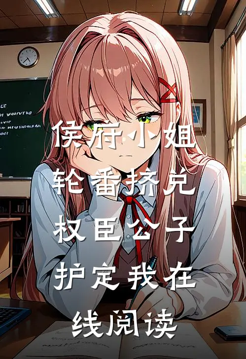 侯府小姐轮番挤兑，权臣公子护定我在线阅读