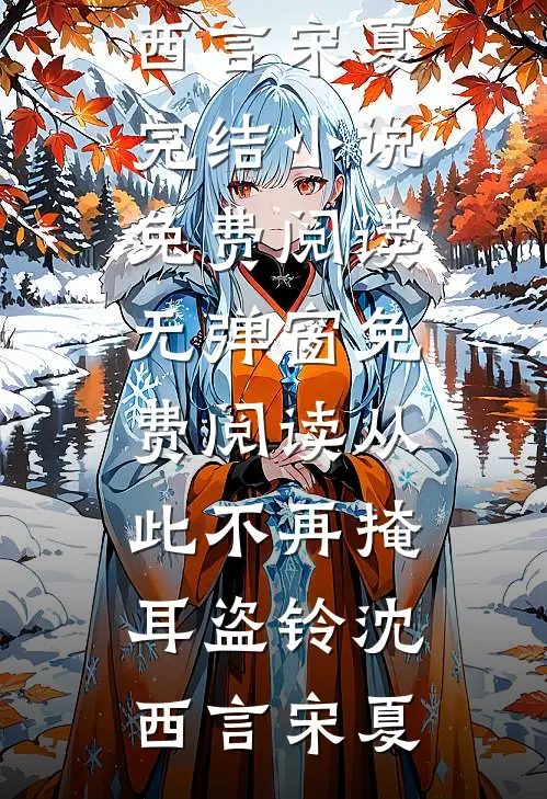 从此不再掩耳盗铃(沈西言宋夏)完结小说免费阅读_无弹窗免费阅读从此不再掩耳盗铃沈西言宋夏
