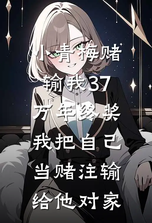小青梅赌输我37万年终奖，我把自己当赌注输给他对家