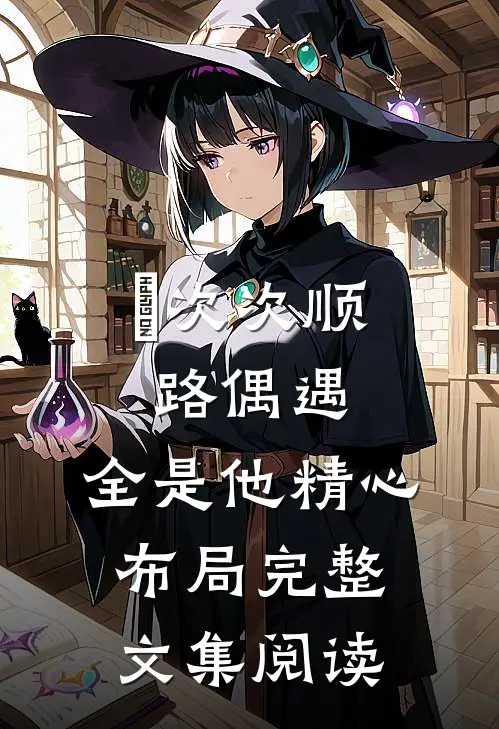 ​次次顺路偶遇，全是他精心布局完整文集阅读