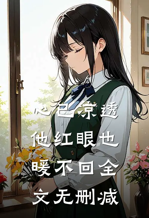 心已凉透，他红眼也暖不回全文无删减