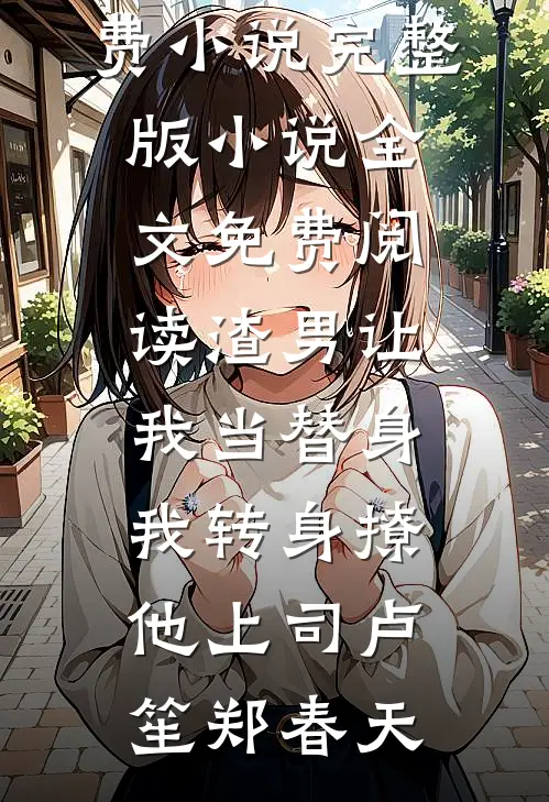 渣男让我当替身，我转身撩他上司卢笙郑春天全本免费小说_完整版小说全文免费阅读渣男让我当替身，我转身撩他上司卢笙郑春天