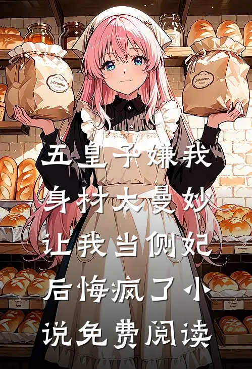 五皇子嫌我身材太曼妙，让我当侧妃后悔疯了小说免费阅读