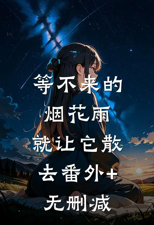 等不来的烟花雨，就让它散去番外+无删减